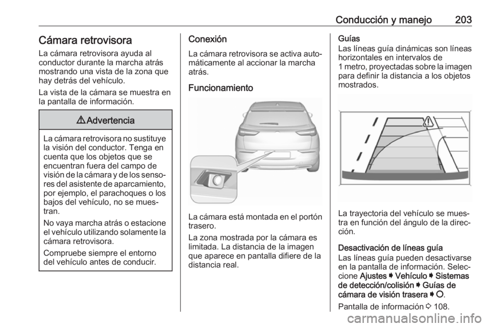 OPEL GRANDLAND X 2019 Manual de Instrucciones (in Spanish) Conducción y manejo203Cámara retrovisoraLa cámara retrovisora ayuda al
conductor durante la marcha atrás
mostrando una vista de la zona que hay detrás del vehículo.
La vista de la cámara se mue OPEL GRANDLAND X 2019 Manual de Instrucciones (in Spanish) Conducción y manejo203Cámara retrovisoraLa cámara retrovisora ayuda al
conductor durante la marcha atrás
mostrando una vista de la zona que hay detrás del vehículo.
La vista de la cámara se mue