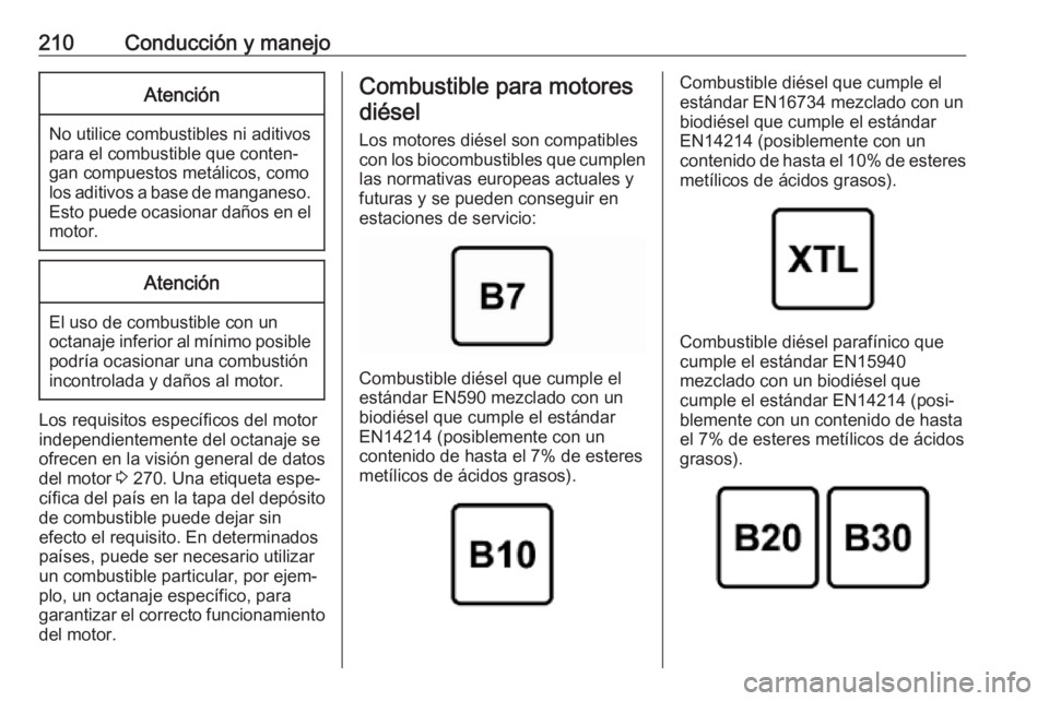 OPEL GRANDLAND X 2019 Manual de Instrucciones (in Spanish) 210Conducción y manejoAtención
No utilice combustibles ni aditivos
para el combustible que conten‐
gan compuestos metálicos, como
los aditivos a base de manganeso. Esto puede ocasionar daños en OPEL GRANDLAND X 2019 Manual de Instrucciones (in Spanish) 210Conducción y manejoAtención
No utilice combustibles ni aditivos
para el combustible que conten‐
gan compuestos metálicos, como
los aditivos a base de manganeso. Esto puede ocasionar daños en
