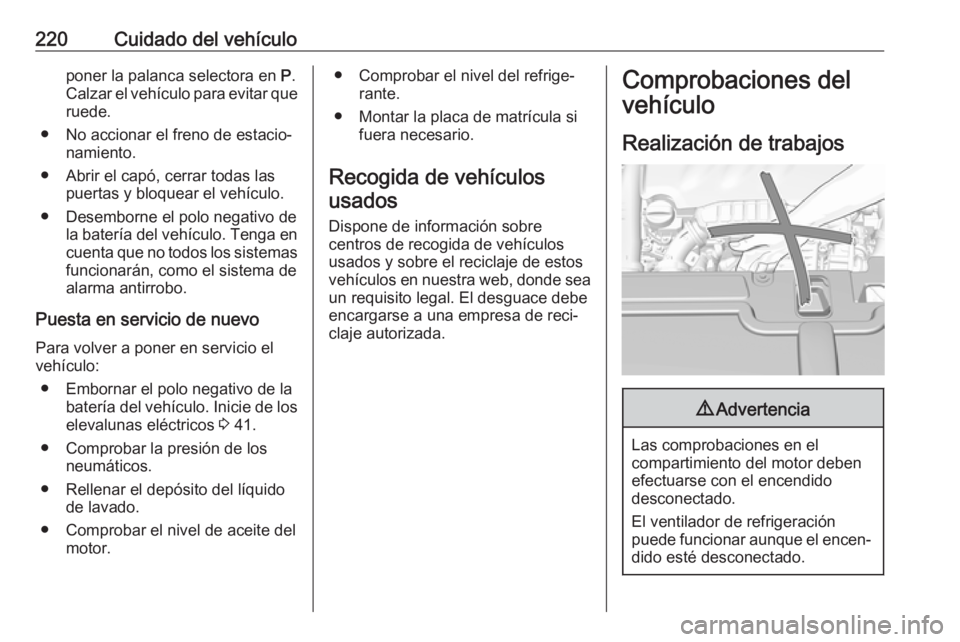 OPEL GRANDLAND X 2019 Manual de Instrucciones (in Spanish) 220Cuidado del vehículoponer la palanca selectora en P.
Calzar el vehículo para evitar que
ruede.
● No accionar el freno de estacio‐ namiento.
● Abrir el capó, cerrar todas las puertas y bloq OPEL GRANDLAND X 2019 Manual de Instrucciones (in Spanish) 220Cuidado del vehículoponer la palanca selectora en P.
Calzar el vehículo para evitar que
ruede.
● No accionar el freno de estacio‐ namiento.
● Abrir el capó, cerrar todas las puertas y bloq