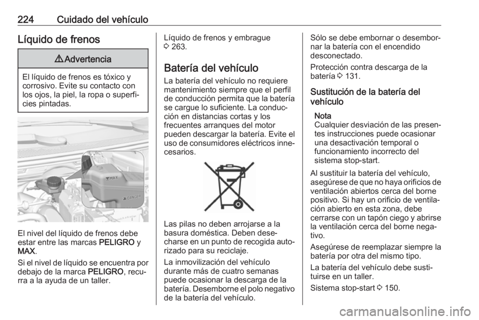 OPEL GRANDLAND X 2019 Manual de Instrucciones (in Spanish) 224Cuidado del vehículoLíquido de frenos9Advertencia
El líquido de frenos es tóxico y
corrosivo. Evite su contacto con los ojos, la piel, la ropa o superfi‐
cies pintadas.
El nivel del líquido OPEL GRANDLAND X 2019 Manual de Instrucciones (in Spanish) 224Cuidado del vehículoLíquido de frenos9Advertencia
El líquido de frenos es tóxico y
corrosivo. Evite su contacto con los ojos, la piel, la ropa o superfi‐
cies pintadas.
El nivel del líquido