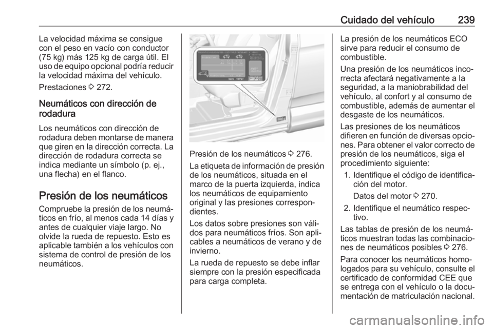 OPEL GRANDLAND X 2019  Manual de Instrucciones (in Spanish) Cuidado del vehículo239La velocidad máxima se consigue
con el peso en vacío con conductor
(75 kg) más 125 kg de carga útil. El
uso de equipo opcional podría reducir la velocidad máxima del veh�