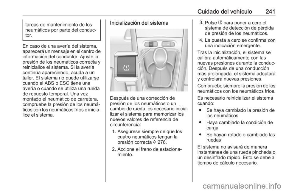 OPEL GRANDLAND X 2019  Manual de Instrucciones (in Spanish) Cuidado del vehículo241tareas de mantenimiento de los
neumáticos por parte del conduc‐
tor.
En caso de una avería del sistema,
aparecerá un mensaje en el centro de
información del conductor. Aj