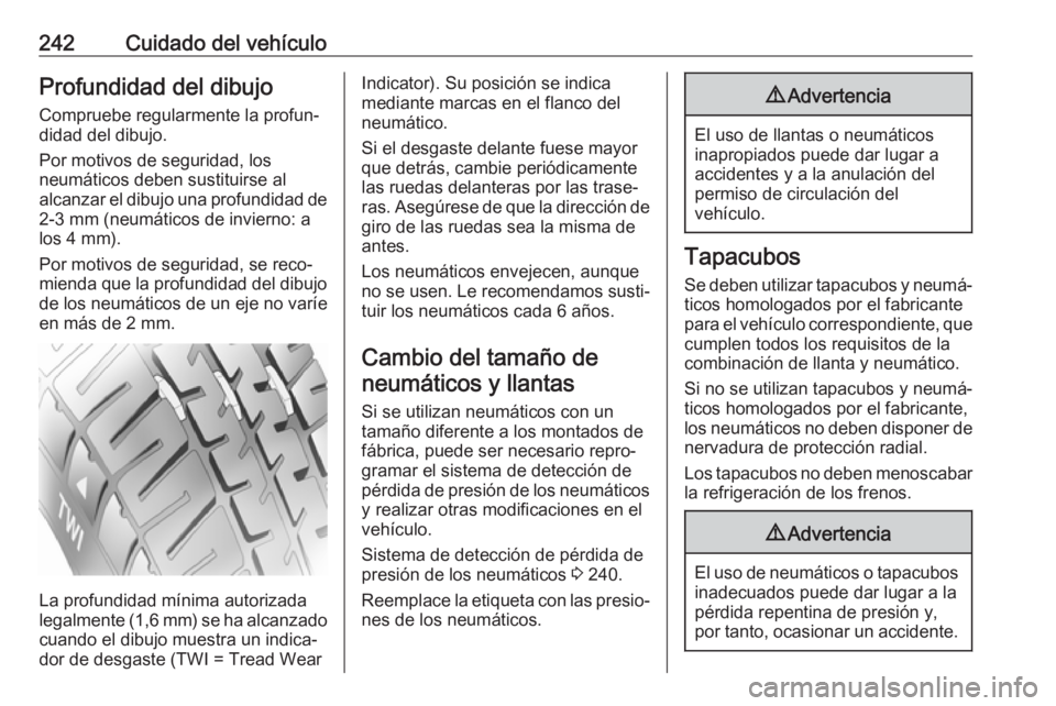OPEL GRANDLAND X 2019  Manual de Instrucciones (in Spanish) 242Cuidado del vehículoProfundidad del dibujoCompruebe regularmente la profun‐
didad del dibujo.
Por motivos de seguridad, los
neumáticos deben sustituirse al
alcanzar el dibujo una profundidad de