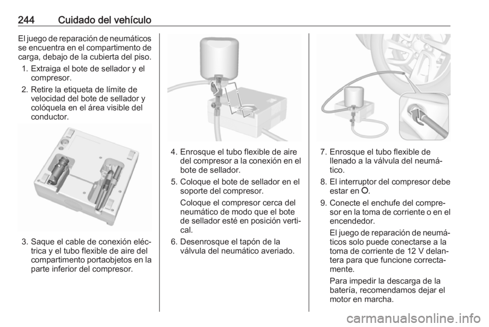 OPEL GRANDLAND X 2019  Manual de Instrucciones (in Spanish) 244Cuidado del vehículoEl juego de reparación de neumáticosse encuentra en el compartimento de
carga, debajo de la cubierta del piso.
1. Extraiga el bote de sellador y el compresor.
2. Retire la et
