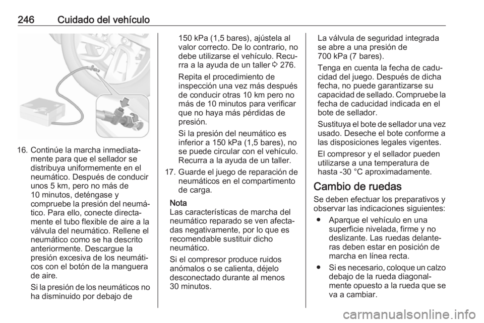 OPEL GRANDLAND X 2019  Manual de Instrucciones (in Spanish) 246Cuidado del vehículo
16. Continúe la marcha inmediata‐mente para que el sellador se
distribuya uniformemente en el
neumático. Después de conducir
unos 5 km, pero no más de
10 minutos, detén