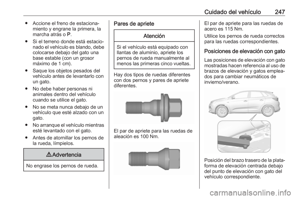 OPEL GRANDLAND X 2019  Manual de Instrucciones (in Spanish) Cuidado del vehículo247● Accione el freno de estaciona‐miento y engrane la primera, la
marcha atrás o  P.
● Si el terreno donde está estacio‐ nado el vehículo es blando, debe
colocarse deb