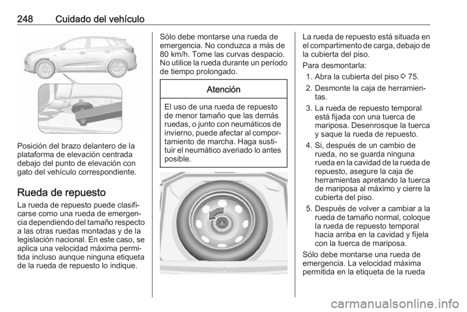 OPEL GRANDLAND X 2019 Manual de Instrucciones (in Spanish) 248Cuidado del vehículo
Posición del brazo delantero de la
plataforma de elevación centrada
debajo del punto de elevación con
gato del vehículo correspondiente.
Rueda de repuesto La rueda de repu OPEL GRANDLAND X 2019 Manual de Instrucciones (in Spanish) 248Cuidado del vehículo
Posición del brazo delantero de la
plataforma de elevación centrada
debajo del punto de elevación con
gato del vehículo correspondiente.
Rueda de repuesto La rueda de repu