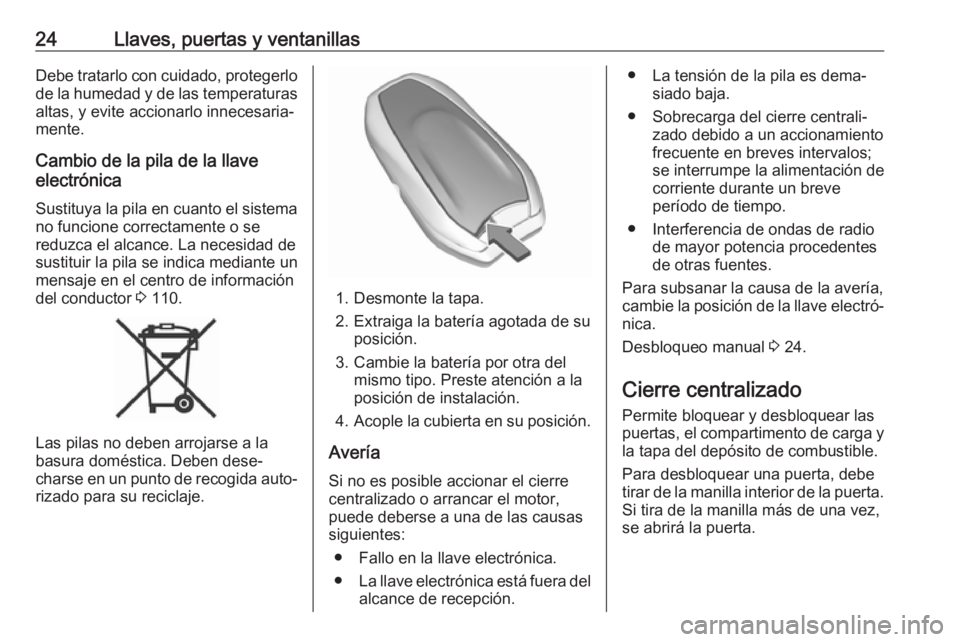 OPEL GRANDLAND X 2019  Manual de Instrucciones (in Spanish) 24Llaves, puertas y ventanillasDebe tratarlo con cuidado, protegerlo
de la humedad y de las temperaturas altas, y evite accionarlo innecesaria‐
mente.
Cambio de la pila de la llave
electrónica
Sust