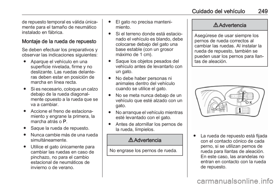 OPEL GRANDLAND X 2019  Manual de Instrucciones (in Spanish) Cuidado del vehículo249de repuesto temporal es válida única‐
mente para el tamaño de neumático
instalado en fábrica.
Montaje de la rueda de repuesto
Se deben efectuar los preparativos y
observ