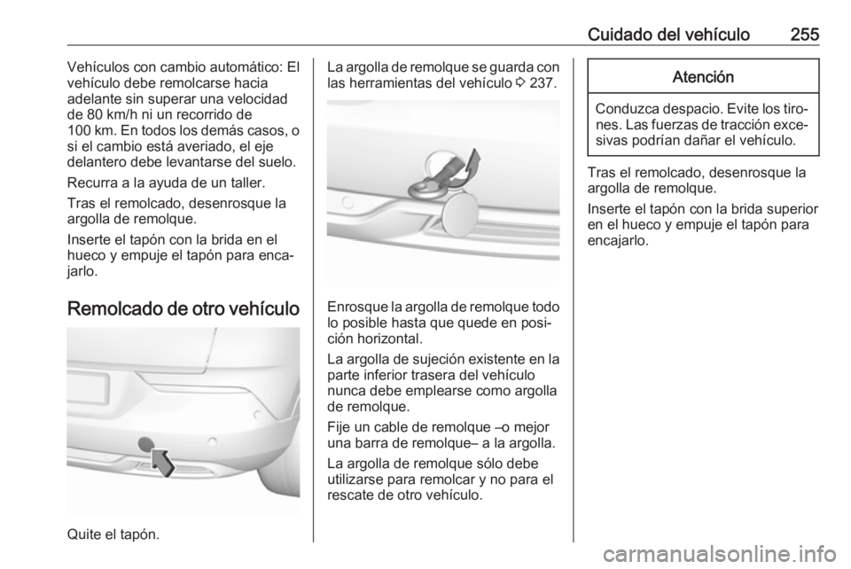 OPEL GRANDLAND X 2019  Manual de Instrucciones (in Spanish) Cuidado del vehículo255Vehículos con cambio automático: El
vehículo debe remolcarse hacia
adelante sin superar una velocidad
de 80 km/h ni un recorrido de
100 km. En todos los demás casos, o si e