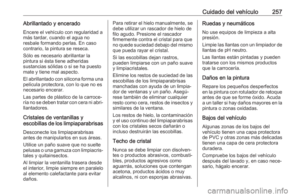 OPEL GRANDLAND X 2019 Manual de Instrucciones (in Spanish) Cuidado del vehículo257Abrillantado y enceradoEncere el vehículo con regularidad amás tardar, cuando el agua no
resbale formando perlas. En caso
contrario, la pintura se reseca.
Sólo es necesario OPEL GRANDLAND X 2019 Manual de Instrucciones (in Spanish) Cuidado del vehículo257Abrillantado y enceradoEncere el vehículo con regularidad amás tardar, cuando el agua no
resbale formando perlas. En caso
contrario, la pintura se reseca.
Sólo es necesario