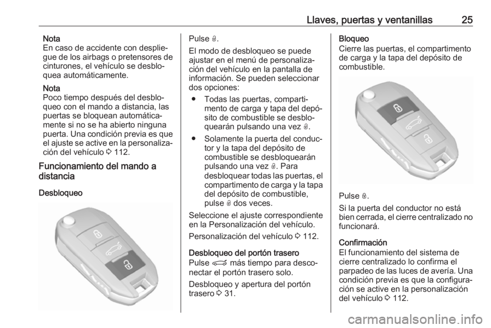 OPEL GRANDLAND X 2019  Manual de Instrucciones (in Spanish) Llaves, puertas y ventanillas25Nota
En caso de accidente con desplie‐
gue de los airbags o pretensores de
cinturones, el vehículo se desblo‐
quea automáticamente.
Nota
Poco tiempo después del d