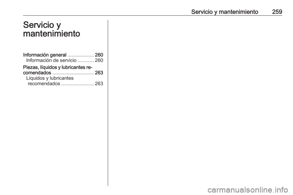 OPEL GRANDLAND X 2019 Manual de Instrucciones (in Spanish) Servicio y mantenimiento259Servicio y
mantenimientoInformación general ...................260
Información de servicio ...........260
Piezas, líquidos y lubricantes re‐
comendados ................ OPEL GRANDLAND X 2019 Manual de Instrucciones (in Spanish) Servicio y mantenimiento259Servicio y
mantenimientoInformación general ...................260
Información de servicio ...........260
Piezas, líquidos y lubricantes re‐
comendados ................