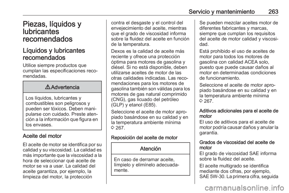 OPEL GRANDLAND X 2019  Manual de Instrucciones (in Spanish) Servicio y mantenimiento263Piezas, líquidos y
lubricantes
recomendados
Líquidos y lubricantes recomendados
Utilice siempre productos que
cumplan las especificaciones reco‐
mendadas.9 Advertencia
L