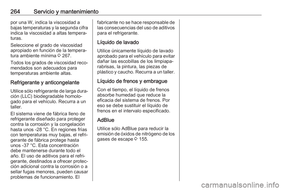 OPEL GRANDLAND X 2019 Manual de Instrucciones (in Spanish) 264Servicio y mantenimientopor una W, indica la viscosidad a
bajas temperaturas y la segunda cifra indica la viscosidad a altas tempera‐
turas.
Seleccione el grado de viscosidad
apropiado en funció OPEL GRANDLAND X 2019 Manual de Instrucciones (in Spanish) 264Servicio y mantenimientopor una W, indica la viscosidad a
bajas temperaturas y la segunda cifra indica la viscosidad a altas tempera‐
turas.
Seleccione el grado de viscosidad
apropiado en funció