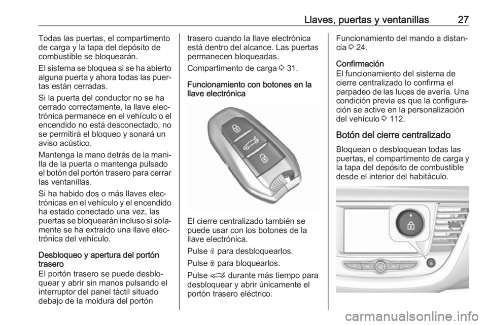 OPEL GRANDLAND X 2019  Manual de Instrucciones (in Spanish) Llaves, puertas y ventanillas27Todas las puertas, el compartimento
de carga y la tapa del depósito de
combustible se bloquearán.
El sistema se bloquea si se ha abierto
alguna puerta y ahora todas la