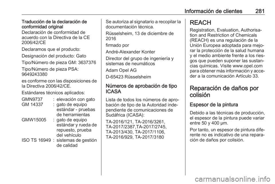 OPEL GRANDLAND X 2019  Manual de Instrucciones (in Spanish) Información de clientes281Traducción de la declaración de
conformidad original
Declaración de conformidad de
acuerdo con la Directiva de la CE
2006/42/CE
Declaramos que el producto:
Designación d