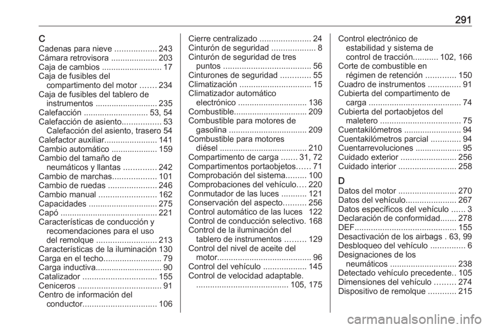 OPEL GRANDLAND X 2019  Manual de Instrucciones (in Spanish) 291CCadenas para nieve  ..................243
Cámara retrovisora  ....................203
Caja de cambios  ..........................17
Caja de fusibles del compartimento del motor  .......234
Caja d