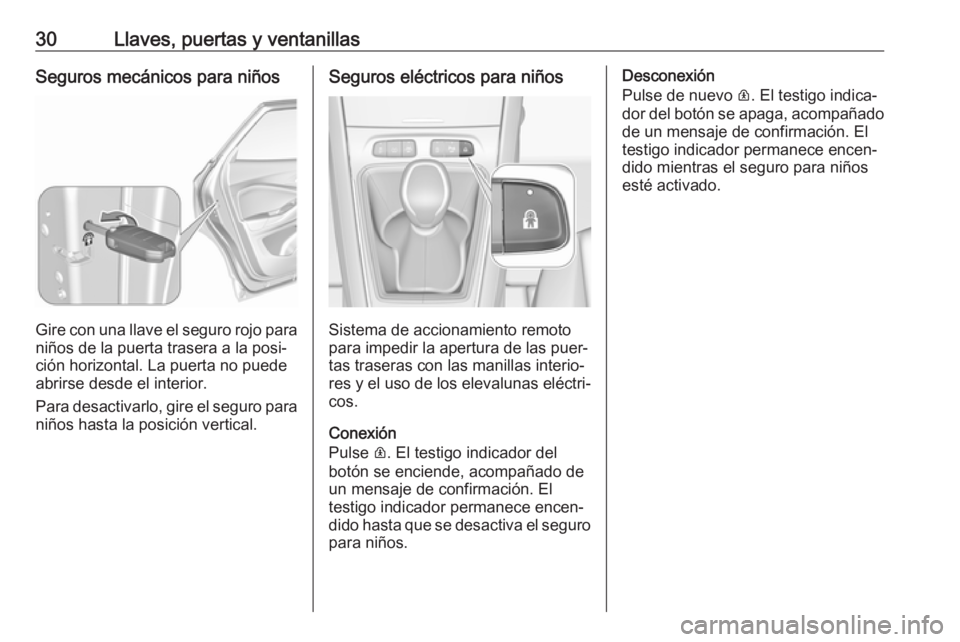 OPEL GRANDLAND X 2019  Manual de Instrucciones (in Spanish) 30Llaves, puertas y ventanillasSeguros mecánicos para niños
Gire con una llave el seguro rojo para
niños de la puerta trasera a la posi‐
ción horizontal. La puerta no puede
abrirse desde el inte