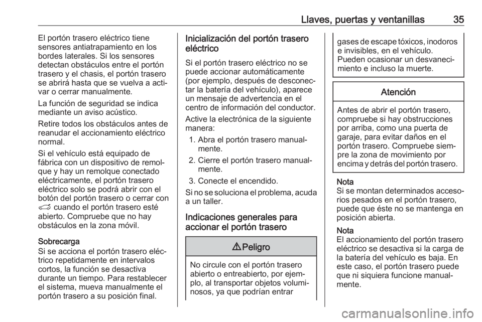 OPEL GRANDLAND X 2019 Manual de Instrucciones (in Spanish) Llaves, puertas y ventanillas35El portón trasero eléctrico tiene
sensores antiatrapamiento en los bordes laterales. Si los sensores
detectan obstáculos entre el portón
trasero y el chasis, el port OPEL GRANDLAND X 2019 Manual de Instrucciones (in Spanish) Llaves, puertas y ventanillas35El portón trasero eléctrico tiene
sensores antiatrapamiento en los bordes laterales. Si los sensores
detectan obstáculos entre el portón
trasero y el chasis, el port