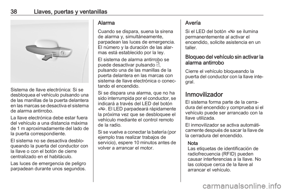 OPEL GRANDLAND X 2019  Manual de Instrucciones (in Spanish) 38Llaves, puertas y ventanillas
Sistema de llave electrónica: Si se
desbloquea el vehículo pulsando una
de las manillas de la puerta delantera en las marcas se desactiva el sistema
de alarma antirro