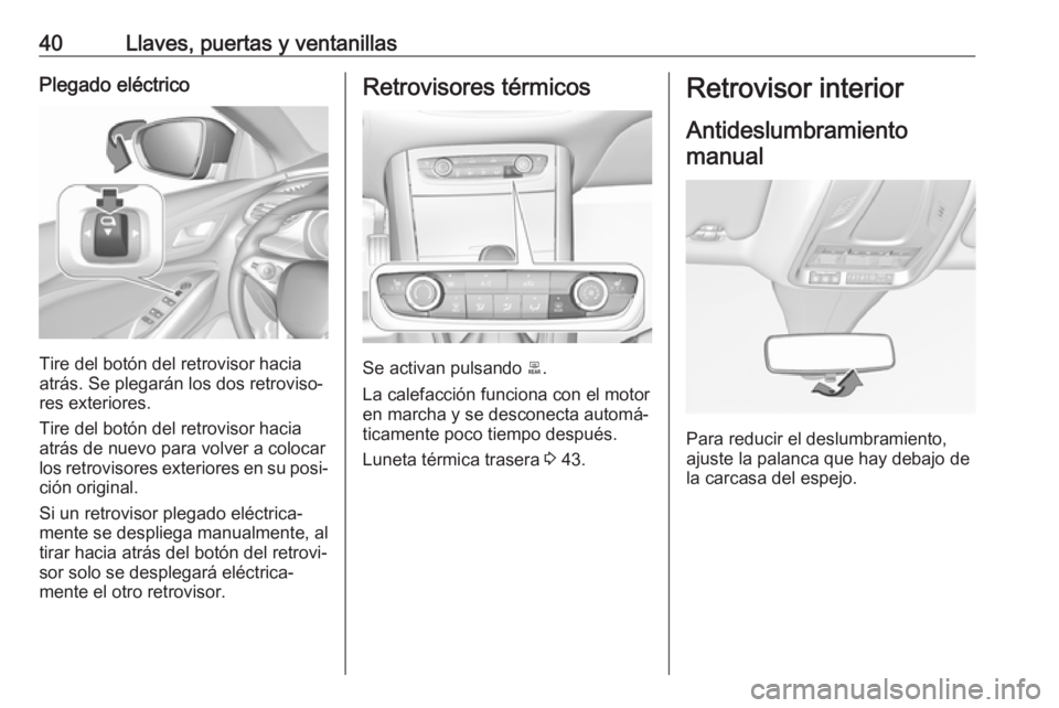 OPEL GRANDLAND X 2019  Manual de Instrucciones (in Spanish) 40Llaves, puertas y ventanillasPlegado eléctrico
Tire del botón del retrovisor hacia
atrás. Se plegarán los dos retroviso‐
res exteriores.
Tire del botón del retrovisor hacia
atrás de nuevo pa