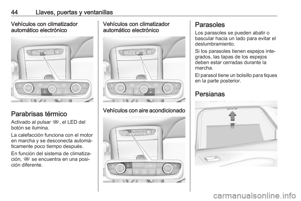 OPEL GRANDLAND X 2019  Manual de Instrucciones (in Spanish) 44Llaves, puertas y ventanillasVehículos con climatizador
automático electrónico
Parabrisas térmico
Activado al pulsar  ,, el LED del
botón se ilumina.
La calefacción funciona con el motor
en ma