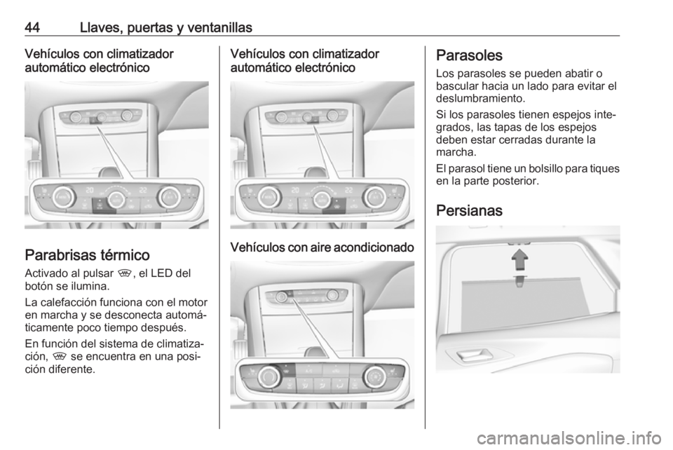 OPEL GRANDLAND X 2019 Manual de Instrucciones (in Spanish) 44Llaves, puertas y ventanillasVehículos con climatizador
automático electrónico
Parabrisas térmico
Activado al pulsar ,, el LED del
botón se ilumina.
La calefacción funciona con el motor
en ma OPEL GRANDLAND X 2019 Manual de Instrucciones (in Spanish) 44Llaves, puertas y ventanillasVehículos con climatizador
automático electrónico
Parabrisas térmico
Activado al pulsar ,, el LED del
botón se ilumina.
La calefacción funciona con el motor
en ma