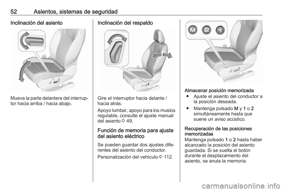 OPEL GRANDLAND X 2019  Manual de Instrucciones (in Spanish) 52Asientos, sistemas de seguridadInclinación del asiento
Mueva la parte delantera del interrup‐
tor hacia arriba / hacia abajo.
Inclinación del respaldo
Gire el interruptor hacia delante /
hacia a