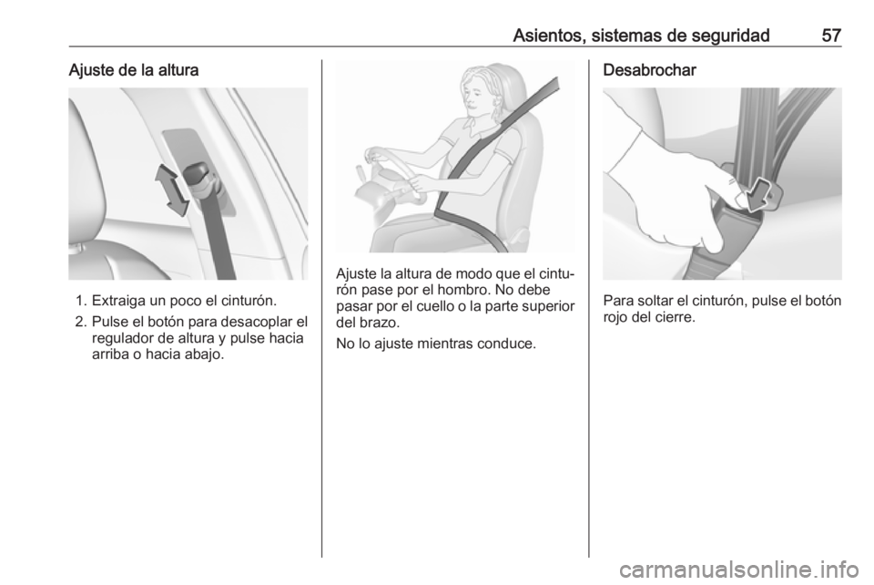 OPEL GRANDLAND X 2019  Manual de Instrucciones (in Spanish) Asientos, sistemas de seguridad57Ajuste de la altura
1. Extraiga un poco el cinturón.
2. Pulse el botón para desacoplar el
regulador de altura y pulse hacia
arriba o hacia abajo.
Ajuste la altura de