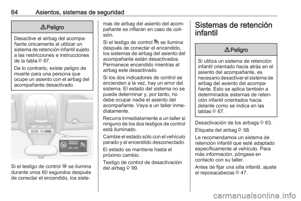 OPEL GRANDLAND X 2019  Manual de Instrucciones (in Spanish) 64Asientos, sistemas de seguridad9Peligro
Desactive el airbag del acompa‐
ñante únicamente al utilizar un
sistema de retención infantil sujeto a las restricciones e instrucciones
de la tabla  3 6