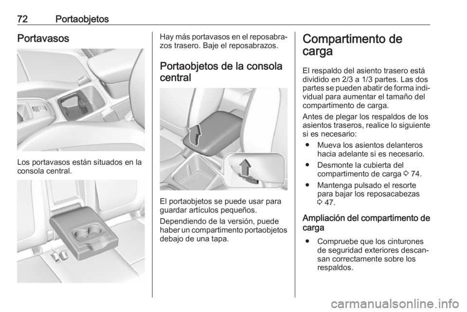 OPEL GRANDLAND X 2019  Manual de Instrucciones (in Spanish) 72PortaobjetosPortavasos
Los portavasos están situados en la
consola central.
Hay más portavasos en el reposabra‐ zos trasero. Baje el reposabrazos.
Portaobjetos de la consola central
El portaobje