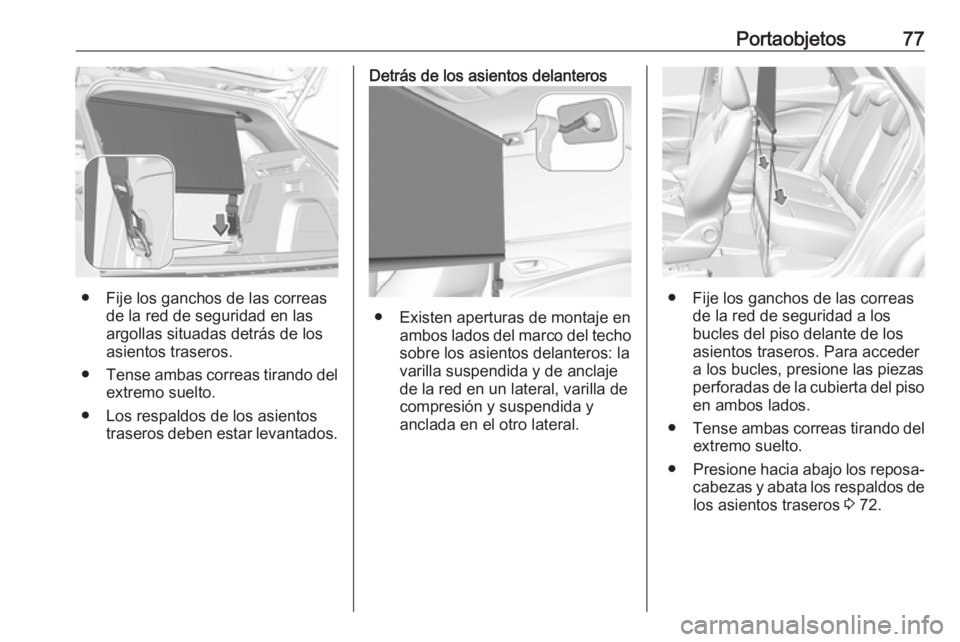 OPEL GRANDLAND X 2019  Manual de Instrucciones (in Spanish) Portaobjetos77
● Fije los ganchos de las correasde la red de seguridad en las
argollas situadas detrás de los
asientos traseros.
● Tense ambas correas tirando del
extremo suelto.
● Los respaldo