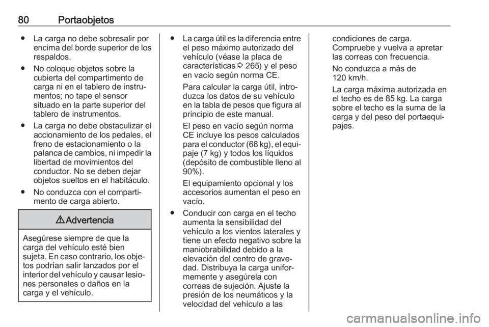 OPEL GRANDLAND X 2019  Manual de Instrucciones (in Spanish) 80Portaobjetos● La carga no debe sobresalir porencima del borde superior de los
respaldos.
● No coloque objetos sobre la cubierta del compartimento de
carga ni en el tablero de instru‐
mentos; n