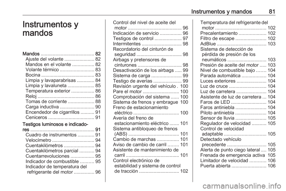 OPEL GRANDLAND X 2019  Manual de Instrucciones (in Spanish) Instrumentos y mandos81Instrumentos y
mandosMandos ........................................ 82
Ajuste del volante ......................82
Mandos en el volante ................82
Volante térmico ....