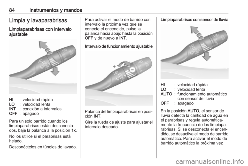 OPEL GRANDLAND X 2019  Manual de Instrucciones (in Spanish) 84Instrumentos y mandosLimpia y lavaparabrisas
Limpiaparabrisas con intervalo
ajustableHI:velocidad rápidaLO:velocidad lentaINT:conexión a intervalosOFF:apagado
Para un solo barrido cuando los
limpi