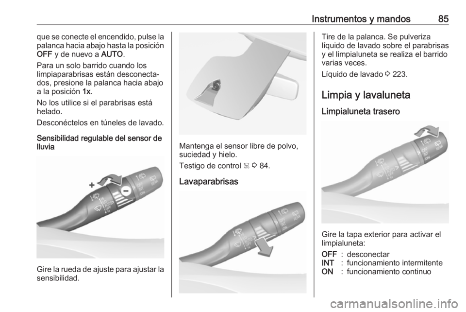 OPEL GRANDLAND X 2019  Manual de Instrucciones (in Spanish) Instrumentos y mandos85que se conecte el encendido, pulse la
palanca hacia abajo hasta la posición
OFF  y de nuevo a  AUTO.
Para un solo barrido cuando los
limpiaparabrisas están desconecta‐
dos, 