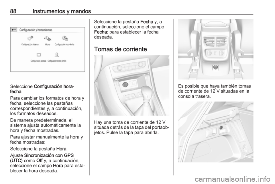 OPEL GRANDLAND X 2019 Manual de Instrucciones (in Spanish) 88Instrumentos y mandos
Seleccione Configuración hora-
fecha .
Para cambiar los formatos de hora y
fecha, seleccione las pestañas
correspondientes y, a continuación,
los formatos deseados.
De maner OPEL GRANDLAND X 2019 Manual de Instrucciones (in Spanish) 88Instrumentos y mandos
Seleccione Configuración hora-
fecha .
Para cambiar los formatos de hora y
fecha, seleccione las pestañas
correspondientes y, a continuación,
los formatos deseados.
De maner