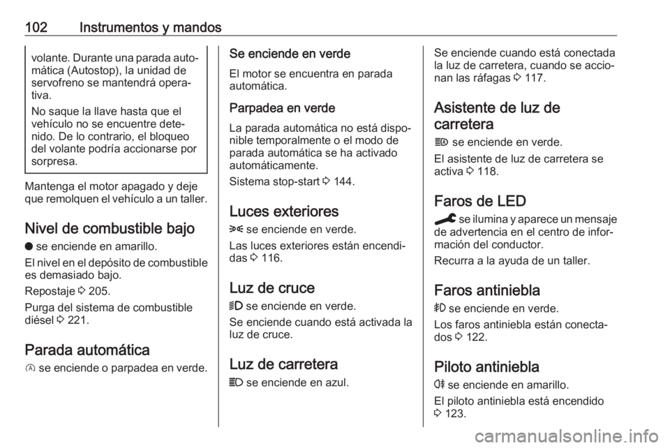 OPEL GRANDLAND X 2019.75 Manual de Instrucciones (in Spanish) 102Instrumentos y mandosvolante. Durante una parada auto‐mática (Autostop), la unidad de
servofreno se mantendrá opera‐
tiva.
No saque la llave hasta que el
vehículo no se encuentre dete‐
nid OPEL GRANDLAND X 2019.75 Manual de Instrucciones (in Spanish) 102Instrumentos y mandosvolante. Durante una parada auto‐mática (Autostop), la unidad de
servofreno se mantendrá opera‐
tiva.
No saque la llave hasta que el
vehículo no se encuentre dete‐
nid