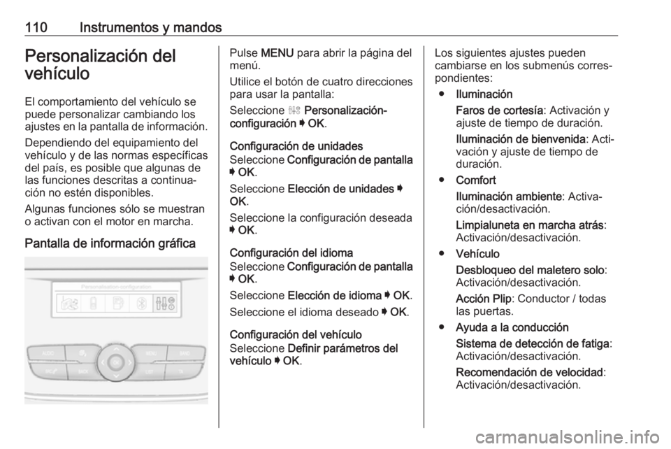OPEL GRANDLAND X 2019.75  Manual de Instrucciones (in Spanish) 110Instrumentos y mandosPersonalización del
vehículo
El comportamiento del vehículo se
puede personalizar cambiando los
ajustes en la pantalla de información.
Dependiendo del equipamiento del
veh�