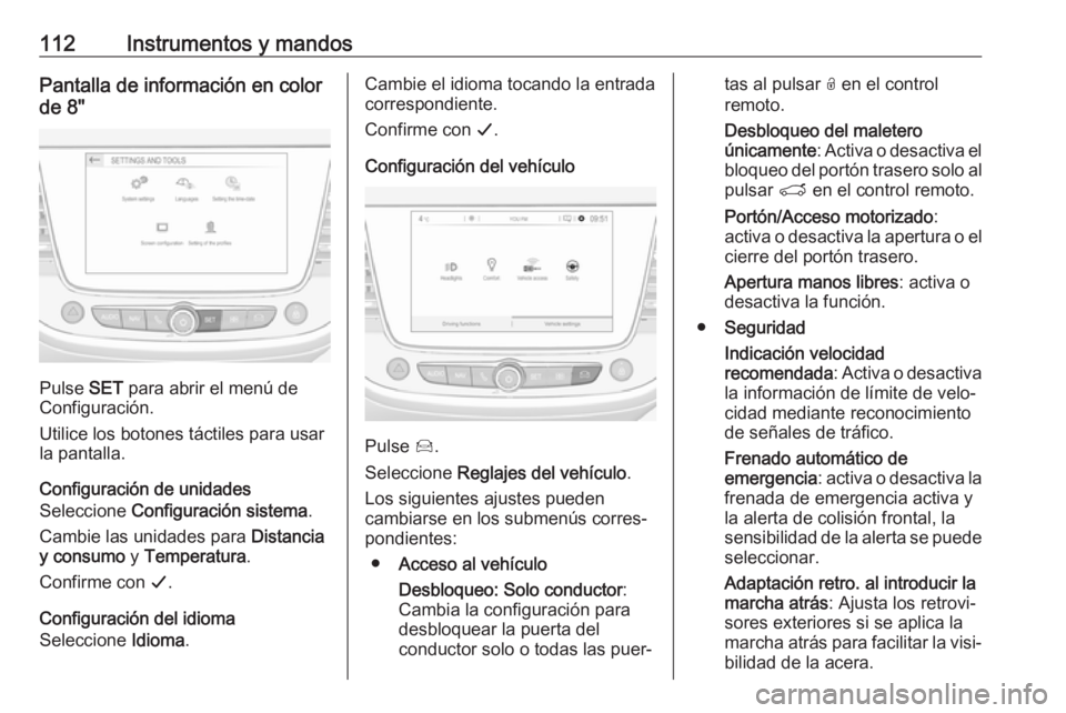 OPEL GRANDLAND X 2019.75  Manual de Instrucciones (in Spanish) 112Instrumentos y mandosPantalla de información en color
de 8"
Pulse  SET para abrir el menú de
Configuración.
Utilice los botones táctiles para usar
la pantalla.
Configuración de unidades
Se