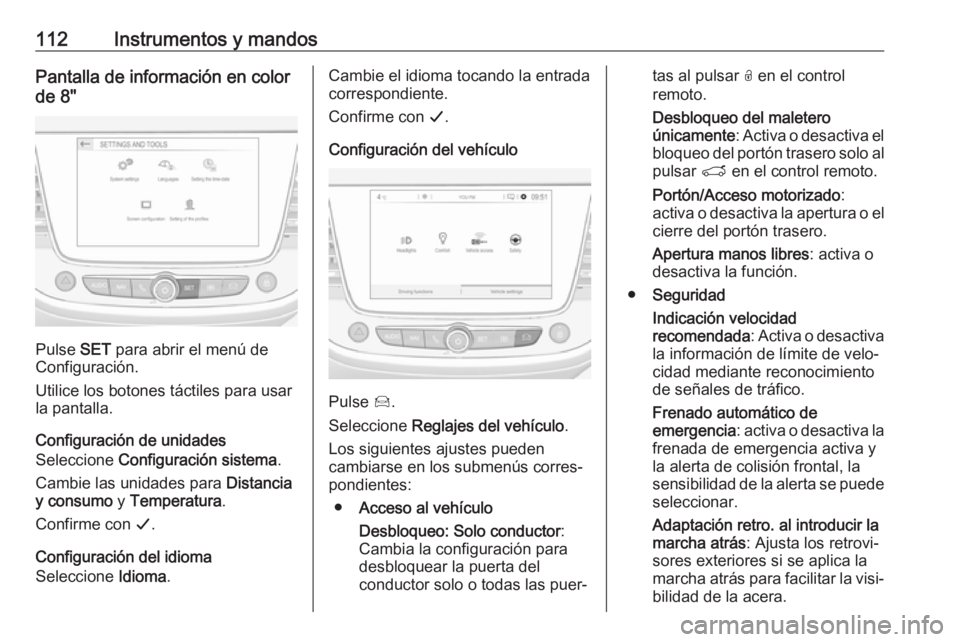 OPEL GRANDLAND X 2019.75 Manual de Instrucciones (in Spanish) 112Instrumentos y mandosPantalla de información en color
de 8"
Pulse SET para abrir el menú de
Configuración.
Utilice los botones táctiles para usar
la pantalla.
Configuración de unidades
Se OPEL GRANDLAND X 2019.75 Manual de Instrucciones (in Spanish) 112Instrumentos y mandosPantalla de información en color
de 8"
Pulse SET para abrir el menú de
Configuración.
Utilice los botones táctiles para usar
la pantalla.
Configuración de unidades
Se