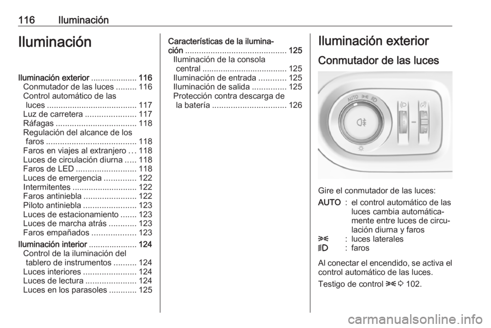 OPEL GRANDLAND X 2019.75  Manual de Instrucciones (in Spanish) 116IluminaciónIluminaciónIluminación exterior....................116
Conmutador de las luces .........116
Control automático de las luces ....................................... 117
Luz de carrete