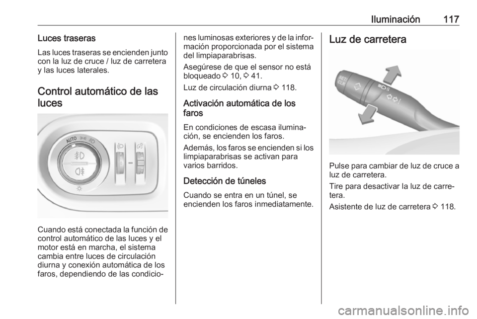 OPEL GRANDLAND X 2019.75  Manual de Instrucciones (in Spanish) Iluminación117Luces traserasLas luces traseras se encienden junto
con la luz de cruce / luz de carretera
y las luces laterales.
Control automático de lasluces
Cuando está conectada la función de
c