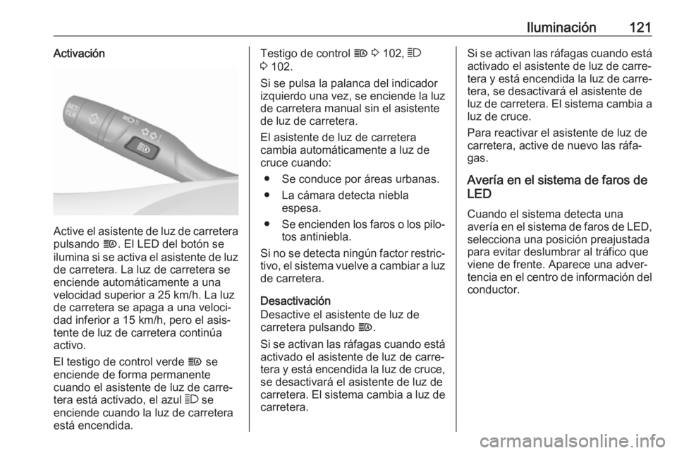 OPEL GRANDLAND X 2019.75 Manual de Instrucciones (in Spanish) Iluminación121Activación
Active el asistente de luz de carretera
pulsando f. El LED del botón se
ilumina si se activa el asistente de luz de carretera. La luz de carretera se
enciende automáticam OPEL GRANDLAND X 2019.75 Manual de Instrucciones (in Spanish) Iluminación121Activación
Active el asistente de luz de carretera
pulsando f. El LED del botón se
ilumina si se activa el asistente de luz de carretera. La luz de carretera se
enciende automáticam