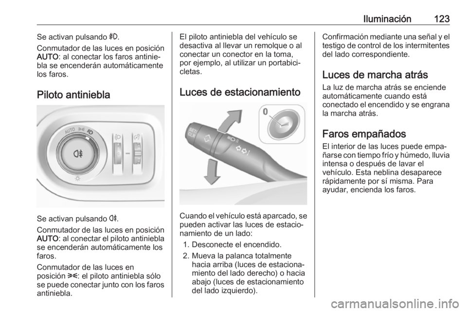 OPEL GRANDLAND X 2019.75 Manual de Instrucciones (in Spanish) Iluminación123Se activan pulsando >.
Conmutador de las luces en posición
AUTO : al conectar los faros antinie‐
bla se encenderán automáticamente
los faros.
Piloto antiniebla
Se activan pulsando OPEL GRANDLAND X 2019.75 Manual de Instrucciones (in Spanish) Iluminación123Se activan pulsando >.
Conmutador de las luces en posición
AUTO : al conectar los faros antinie‐
bla se encenderán automáticamente
los faros.
Piloto antiniebla
Se activan pulsando