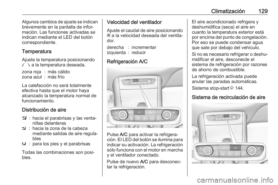 OPEL GRANDLAND X 2019.75  Manual de Instrucciones (in Spanish) Climatización129Algunos cambios de ajuste se indican
brevemente en la pantalla de infor‐
mación. Las funciones activadas se
indican mediante el LED del botón
correspondiente.
Temperatura
Ajuste l