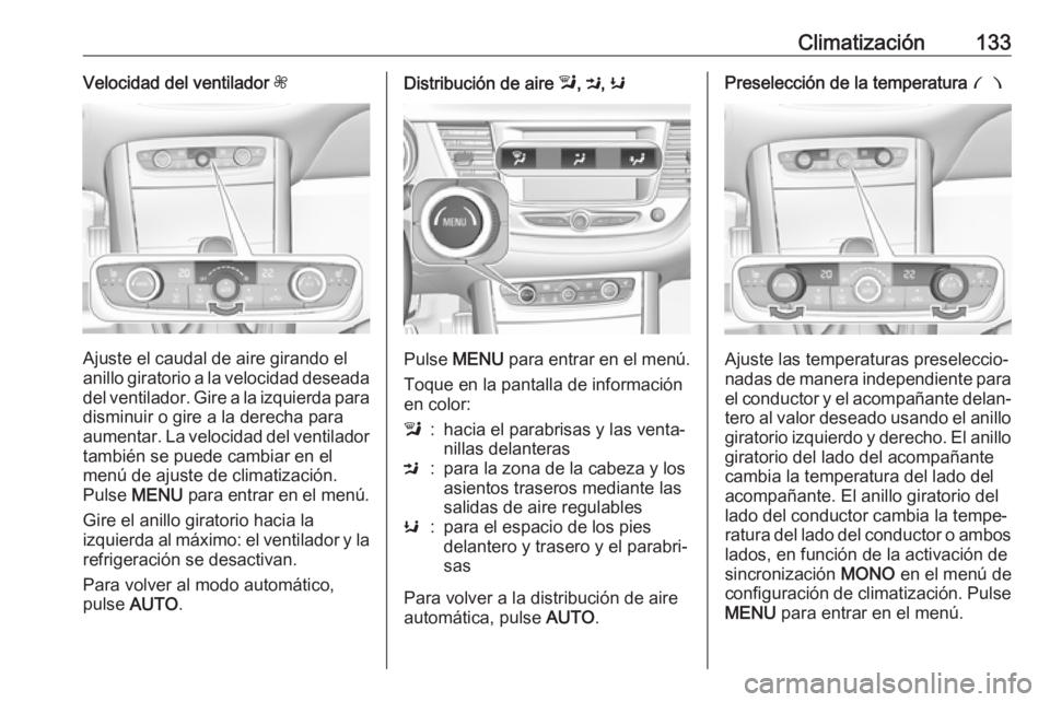 OPEL GRANDLAND X 2019.75 Manual de Instrucciones (in Spanish) Climatización133Velocidad del ventilador Z
Ajuste el caudal de aire girando el
anillo giratorio a la velocidad deseada
del ventilador. Gire a la izquierda para disminuir o gire a la derecha para
aume OPEL GRANDLAND X 2019.75 Manual de Instrucciones (in Spanish) Climatización133Velocidad del ventilador Z
Ajuste el caudal de aire girando el
anillo giratorio a la velocidad deseada
del ventilador. Gire a la izquierda para disminuir o gire a la derecha para
aume