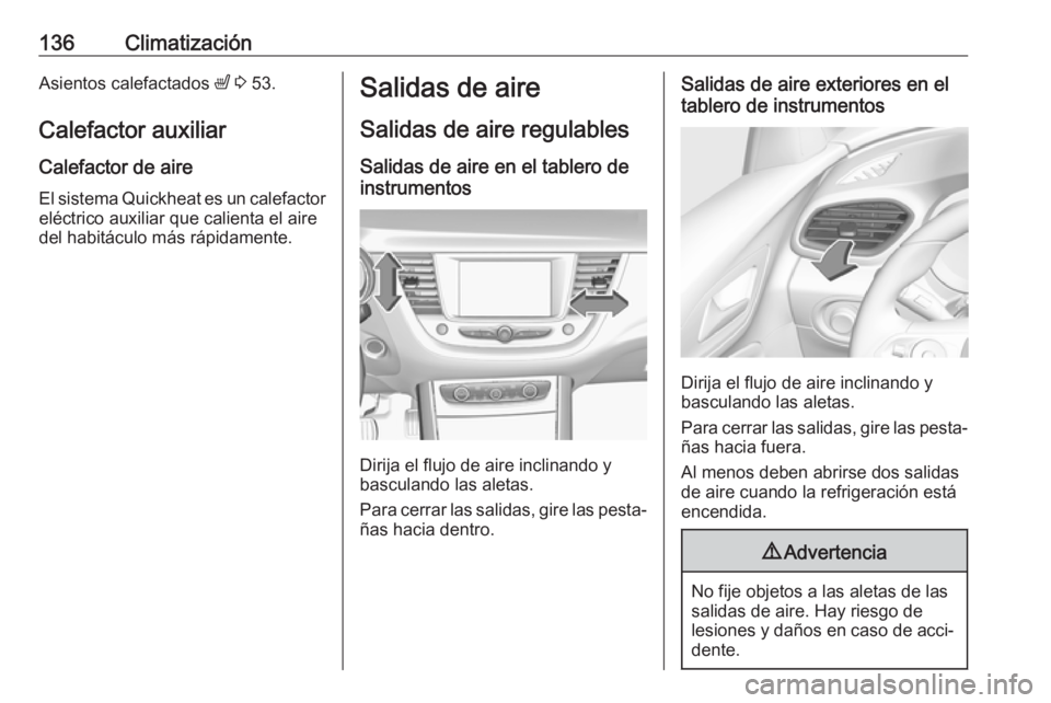OPEL GRANDLAND X 2019.75 Manual de Instrucciones (in Spanish) 136ClimatizaciónAsientos calefactados ß 3 53.
Calefactor auxiliar Calefactor de aire
El sistema Quickheat es un calefactor
eléctrico auxiliar que calienta el aire
del habitáculo más rápidamente OPEL GRANDLAND X 2019.75 Manual de Instrucciones (in Spanish) 136ClimatizaciónAsientos calefactados ß 3 53.
Calefactor auxiliar Calefactor de aire
El sistema Quickheat es un calefactor
eléctrico auxiliar que calienta el aire
del habitáculo más rápidamente