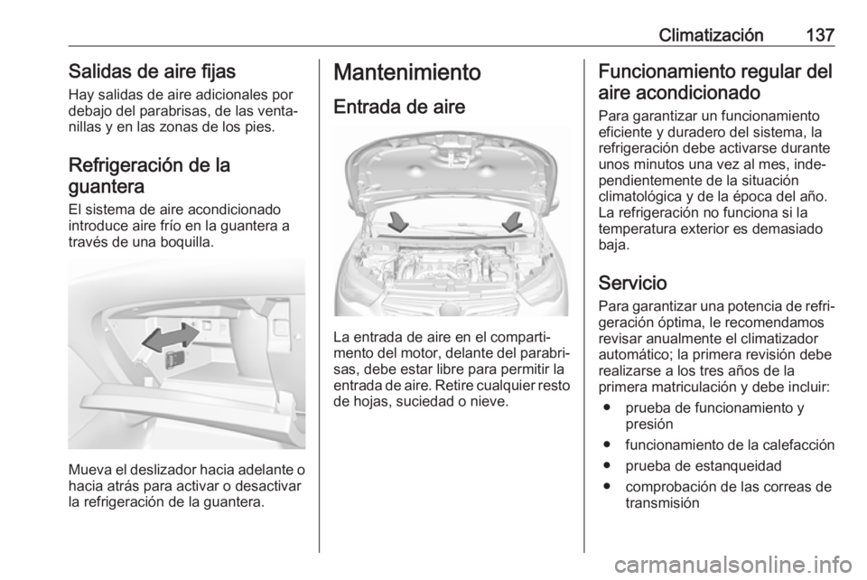 OPEL GRANDLAND X 2019.75 Manual de Instrucciones (in Spanish) Climatización137Salidas de aire fijas
Hay salidas de aire adicionales por
debajo del parabrisas, de las venta‐
nillas y en las zonas de los pies.
Refrigeración de laguantera
El sistema de aire aco OPEL GRANDLAND X 2019.75 Manual de Instrucciones (in Spanish) Climatización137Salidas de aire fijas
Hay salidas de aire adicionales por
debajo del parabrisas, de las venta‐
nillas y en las zonas de los pies.
Refrigeración de laguantera
El sistema de aire aco